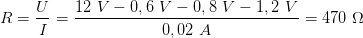 R  = U- = 12-V--−-0,6-V-−--0,8-V-−-1,2-V- = 470 Ω
     I                0,02 A
