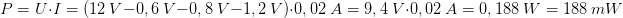 P =  U⋅I = (12 V − 0, 6V − 0,8V − 1,2 V )⋅0,02 A = 9,4V ⋅0,02 A = 0,188 W  =  188 mW